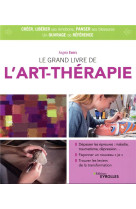 Le grand livre de l-art-therapie - depasser les epreuves : maladie, traumatisme, depression... facon