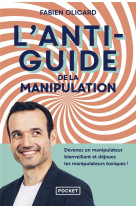 L-antiguide de la manipulation - devenez un manipulateur bienveillant et dejouez les manipulateurs t