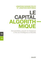 Le capital algorithmique : accumulation, pouvoir et resistance a l'ere de l'intelligence artificielle