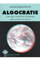 Algocratie - vivre libre a l-heure des algorithmes