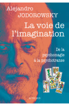 La voie de l-imagination - de la psychomagie a la psychotranse, correspondance psychomagique