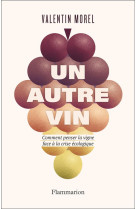 Un autre vin - comment penser la vigne face a la crise ecologique