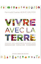 Vivre avec la terre - methode de la ferme du bec hellouin - manuel des jardiniers-maraichers. permac