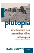 Plutopia - une histoire des premieres villes atomiques