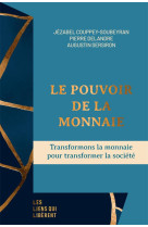 Le pouvoir de la monnaie - transformons la monnaie pour transformer la societe