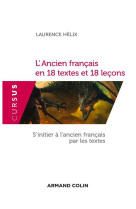 L'ancien français en 18 textes et 18 leçons - s'initier à l'ancien français par les textes