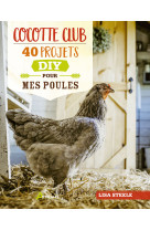 Cocotte club - 40 projets diy pour mes poules