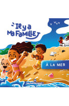 Il y a ma famille - à la mer ! - volume 1 à la mer