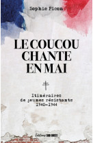 Le coucou chante en mai. itinéraire de jeunes résistants - 1940-1944