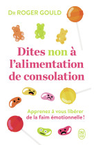 Dites non a l-alimentation de consolation - apprenez a vous liberer de la faim emotionelle