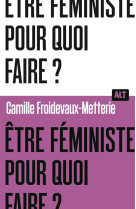 être féministe, pour quoi faire ? / collection alt