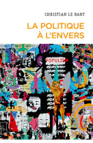 La politique à l'envers - essai sur le déclin de l'autonomie du champ politique