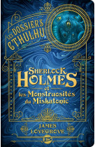 Les dossiers cthulhu, t2 : sherlock holmes et les monstruosités du miskatonic