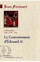 Chroniques de froissart. t1 (1307-1342) le couronnement d'edouard iii