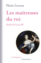 Les maîtresses du roi - de henri iv à louis xiv