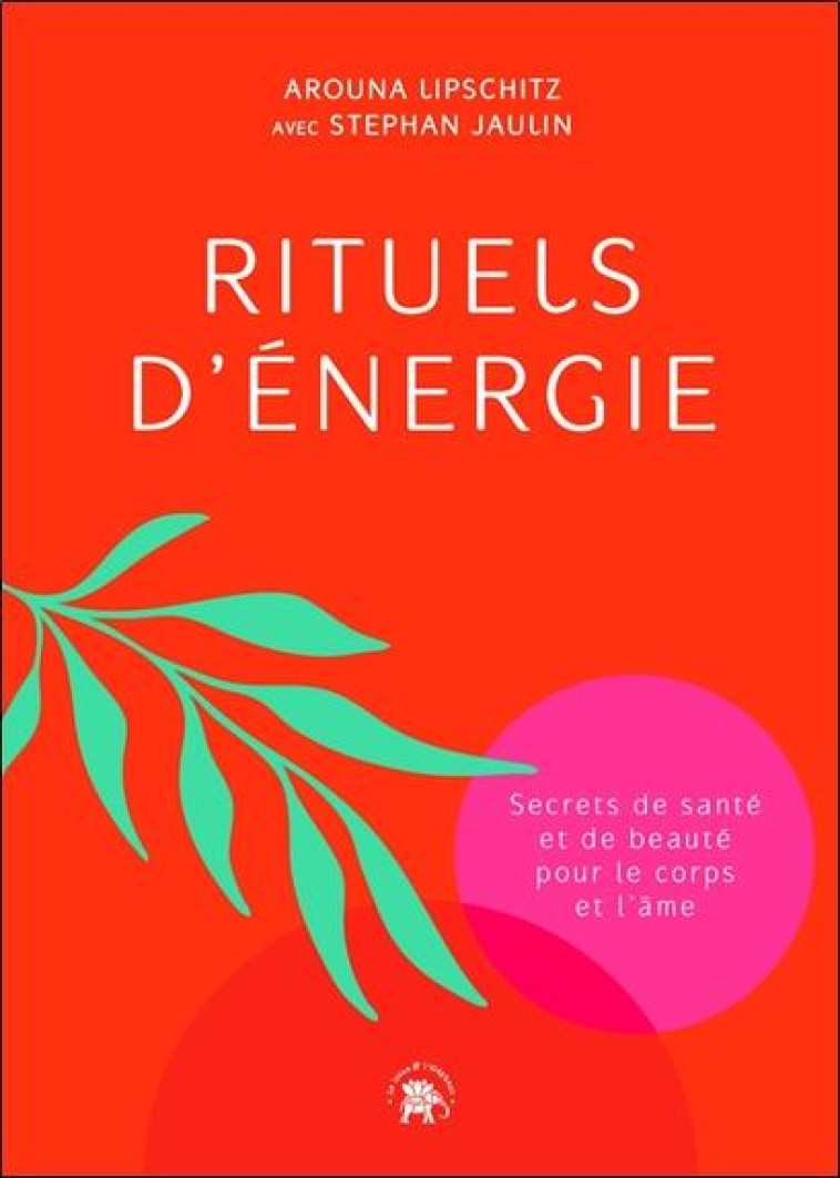 RITUELS D'ENERGIE - SECRETS DE SANTE ET DE BEAUTE POUR LE CORPS ET L'AME - LIPSCHITZ/JAULIN - HACHETTE