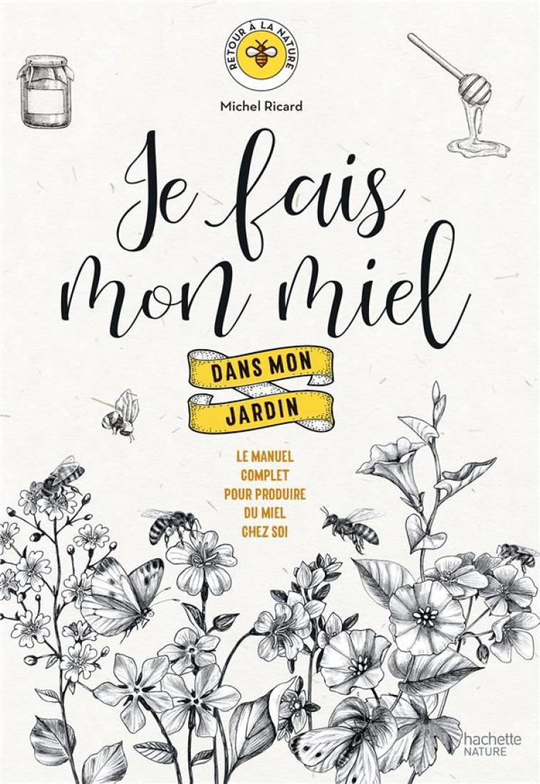 JE FAIS MON MIEL DANS MON JARDIN - LE MANUEL COMPLET POUR PRODUIRE DU MIEL CHEZ SOI - RICARD MICHEL - HACHETTE