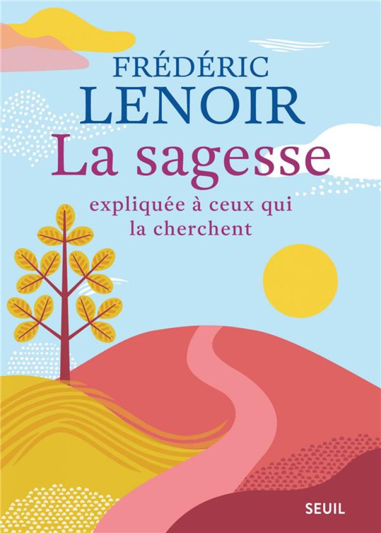 LA SAGESSE EXPLIQUEE A CEUX QUI LA CHERCHENT - LENOIR FREDERIC - SEUIL