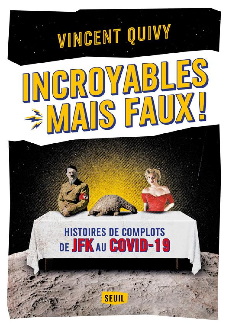 INCROYABLES  MAIS FAUX ! - HISTOIRES DE COMPLOTS DE JFK AU COVID-19 - QUIVY VINCENT - SEUIL