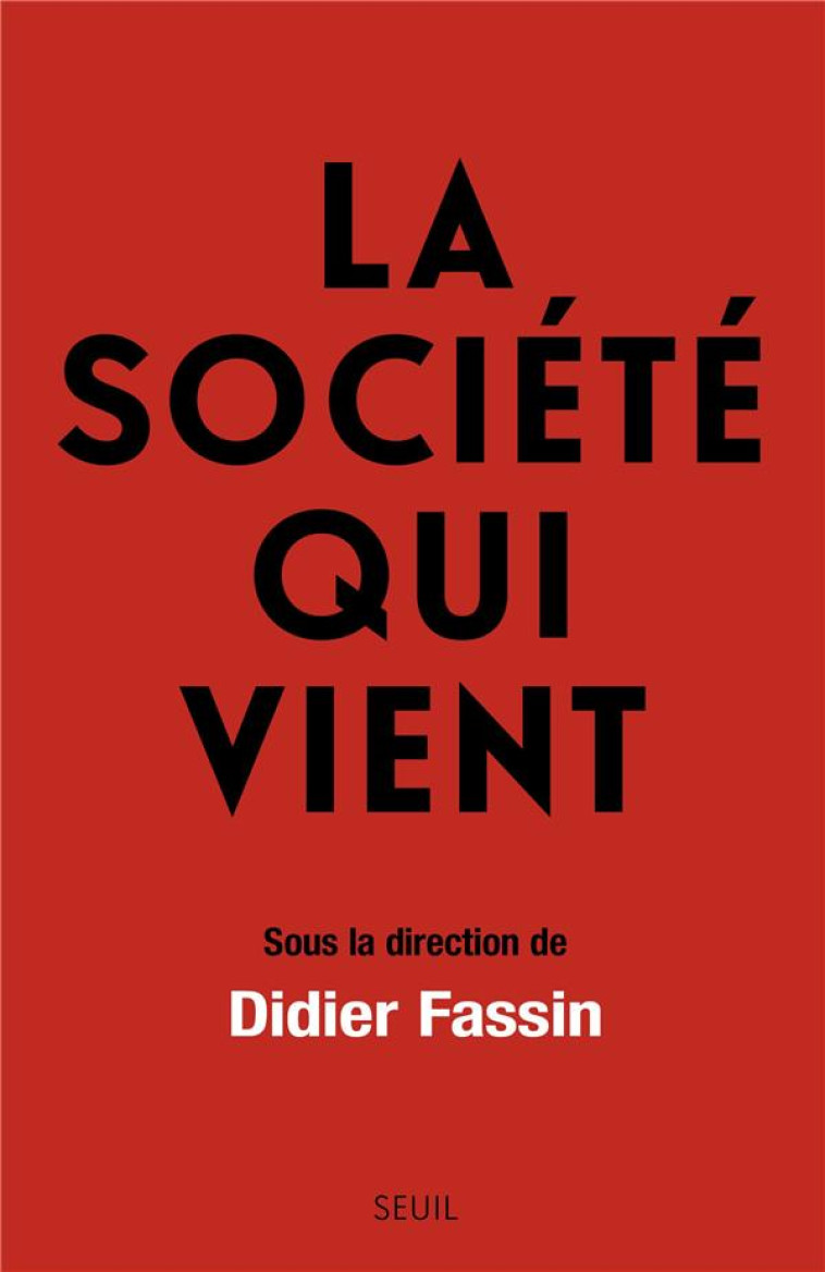 LA SOCIETE QUI VIENT - SOUS LA DIRECTION DE DIDIER FASSIN - COLLECTIF - SEUIL