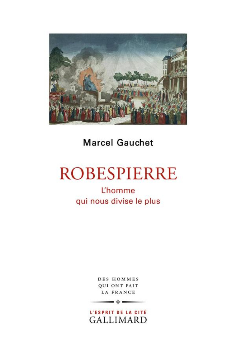 ROBESPIERRE - L'HOMME QUI NOUS DIVISE LE PLUS - GAUCHET MARCEL - GALLIMARD