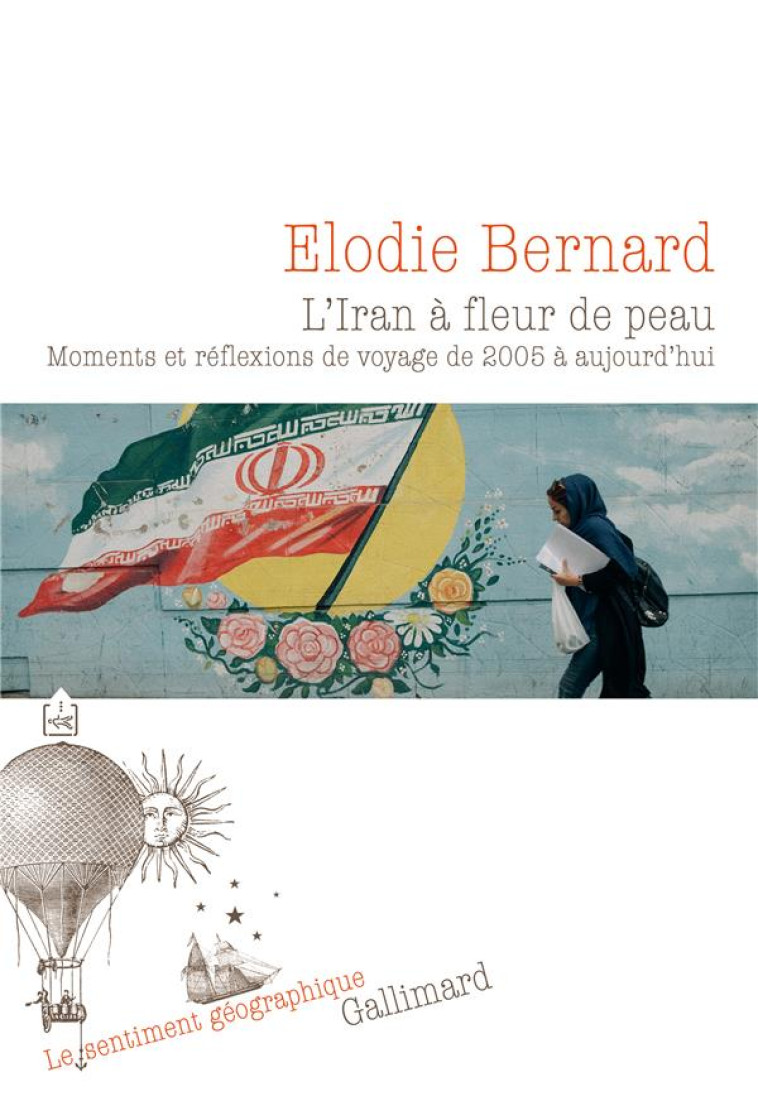 L'IRAN A FLEUR DE PEAU - MOMENTS ET REFLEXIONS DE VOYAGE DE 2005 A AUJOURD'HUI - BERNARD ELODIE - GALLIMARD