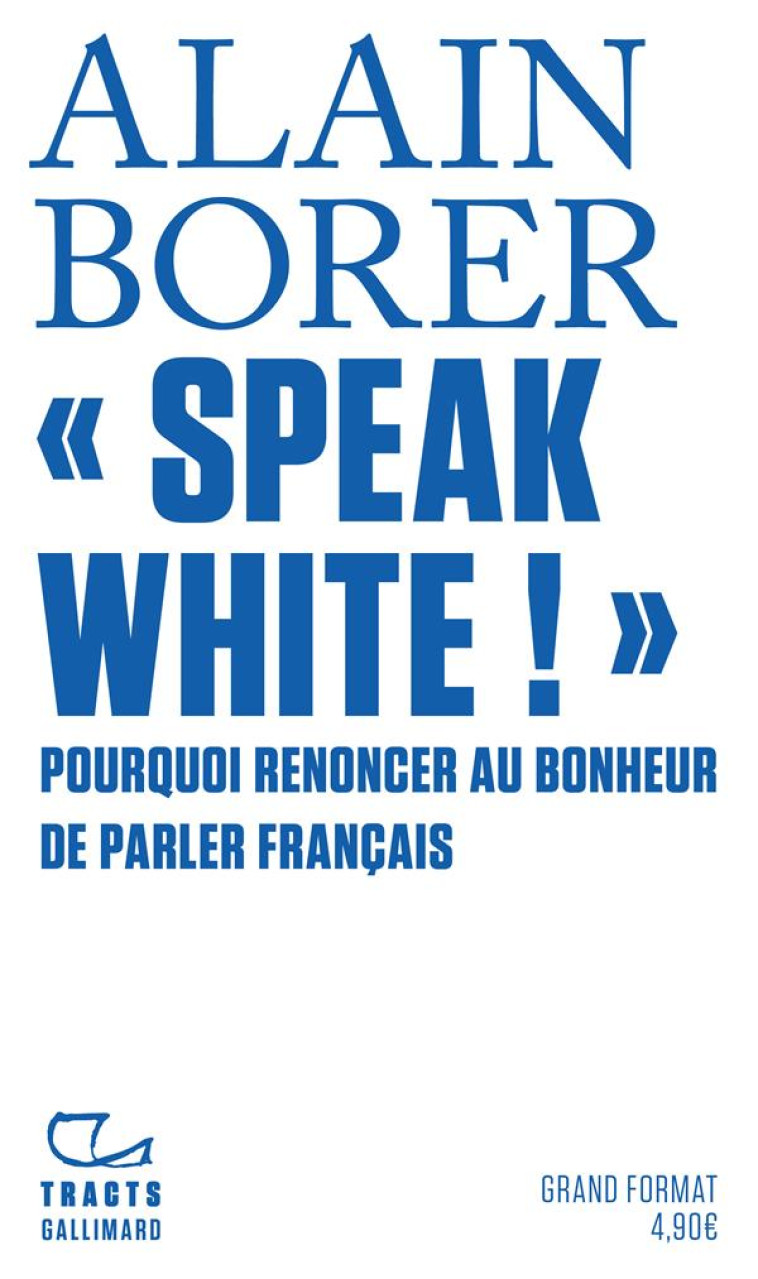 SPEAK WHITE ! - POURQUOI RENONCER AU BONHEUR DE PARLER FRANCAIS ? - BORER ALAIN - GALLIMARD