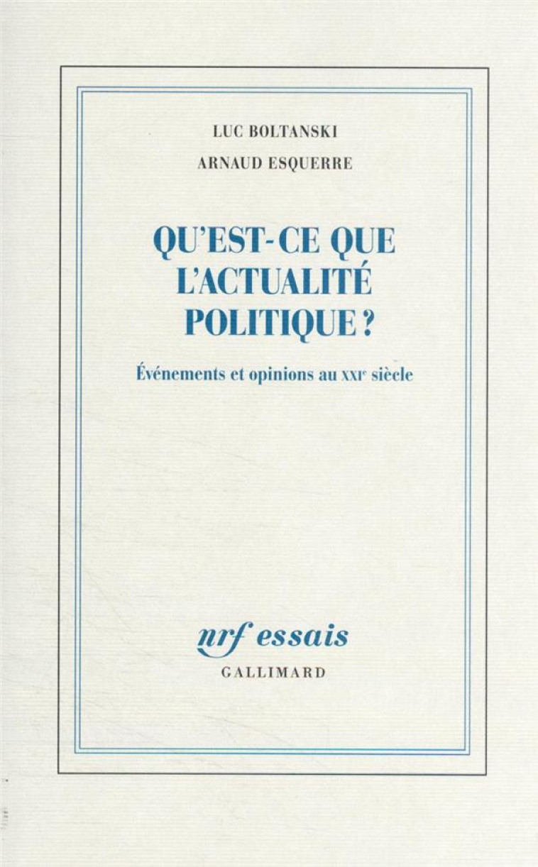 QU'EST-CE QUE L'ACTUALITE POLITIQUE ? - EVENEMENTS ET OPINIONS AU XXI  SIECLE - ESQUERRE/BOLTANSKI - GALLIMARD