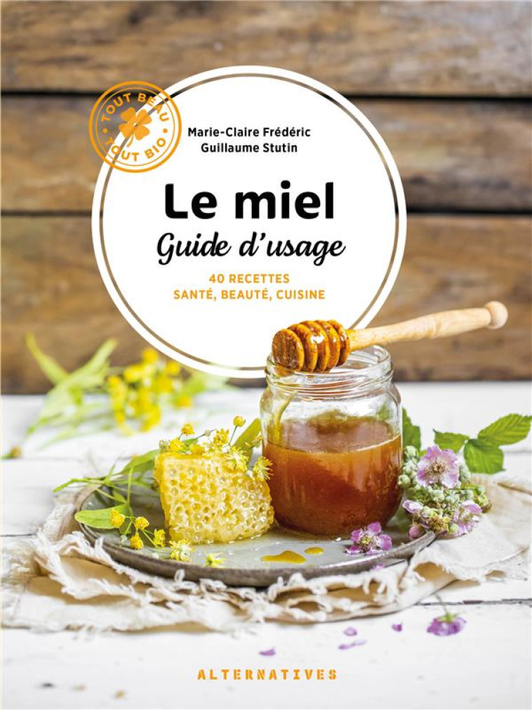 LE MIEL, GUIDE D'USAGE - 40 RECETTES SANTE, BEAUTE, CUISINE - FREDERIC M-C. - GALLIMARD