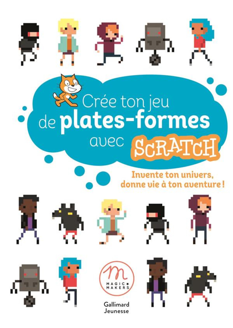 CREE TON JEU DE PLATES-FORMES AVEC SCRATCH - INVENTE TON UNIVERS, DONNE VIE A TON AVENTURE ! - HODE/MEUNIER/PATRON - Gallimard-Jeunesse