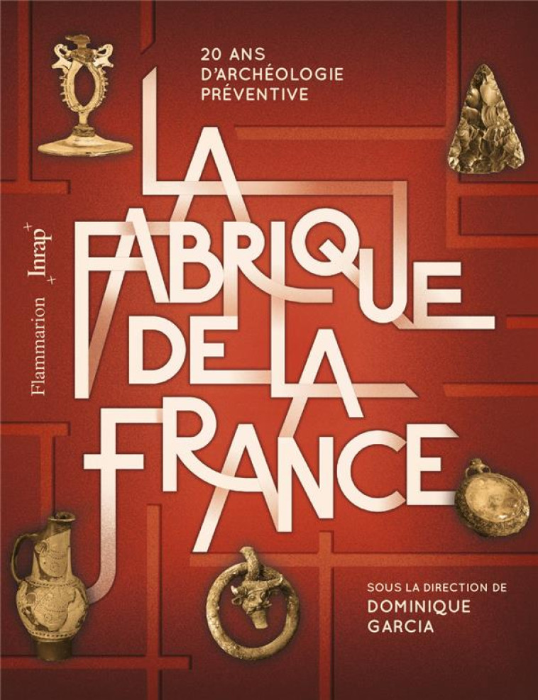 LA FABRIQUE DE LA FRANCE - 20 ANS D'ARCHEOLOGIE PREVENTIVE - COLLECTIF - FLAMMARION