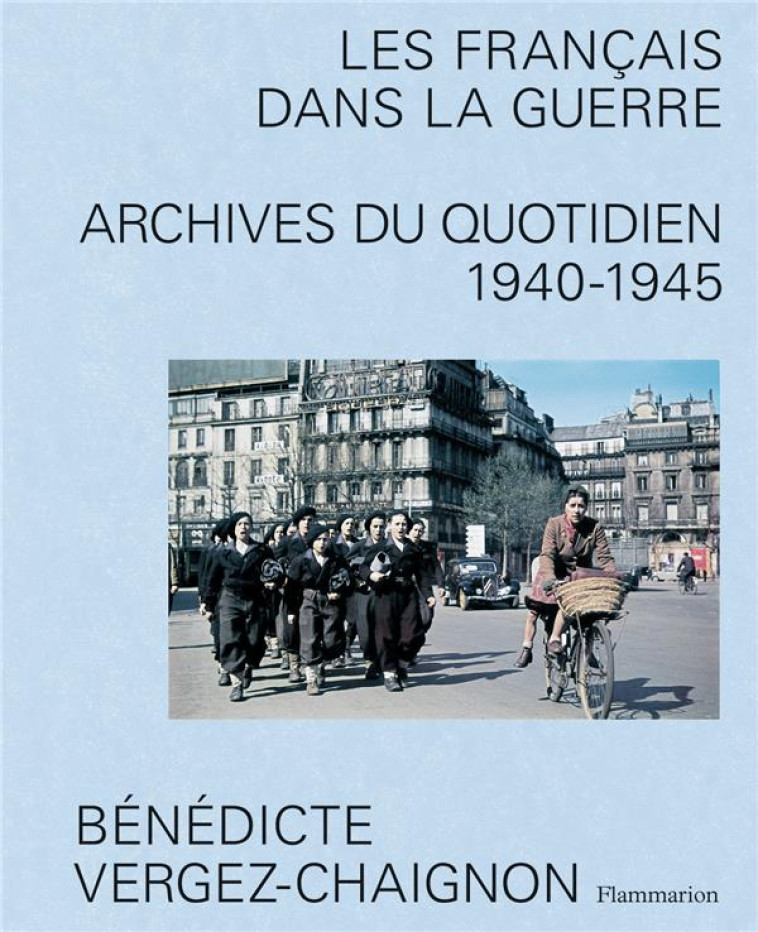 LES FRANCAIS DANS LA GUERRE - ARCHIVES DU QUOTIDIEN, 1940-1945 - VERGEZ-CHAIGNON B. - FLAMMARION