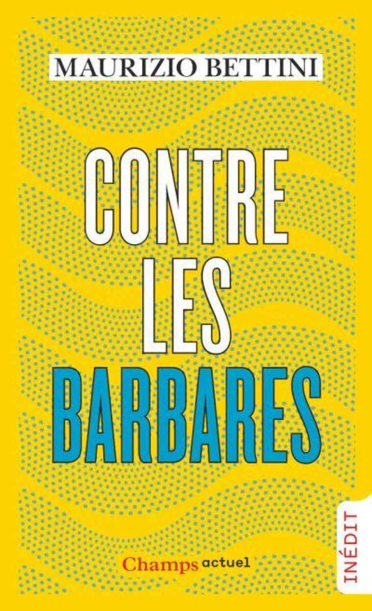 CONTRE LES BARBARES - COMMENT L'ANTIQUITE PEUT NOUS APPRENDRE L'HUMANITE - BETTINI MAURIZIO - FLAMMARION