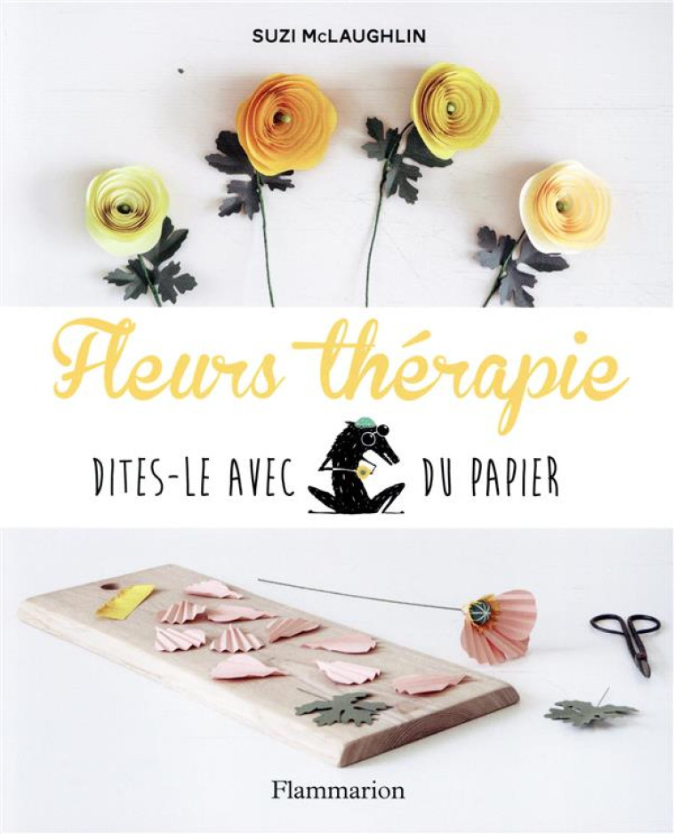 FLEURS THERAPIE - DITES-LE AVEC DU PAPIER - MCLAUGHLIN SUZI - FLAMMARION