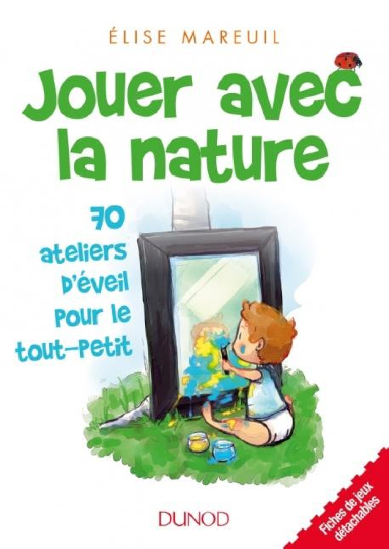 JOUER AVEC LA NATURE - 70 ACTIVITES D'EVEIL POUR LES TOUT PETITS - MAREUIL ELISE - Dunod