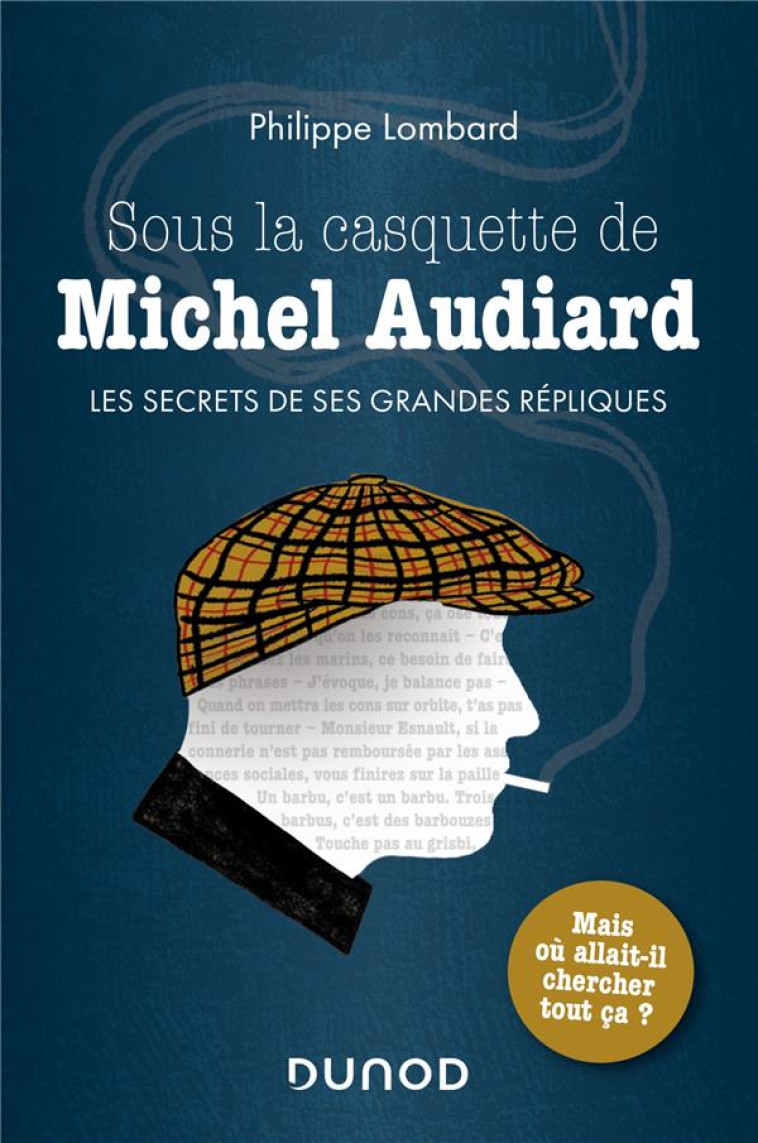 SOUS LA CASQUETTE DE MICHEL AUDIARD - LES SECRETS DE SES GRANDES REPLIQUES - LOMBARD PHILIPPE - DUNOD