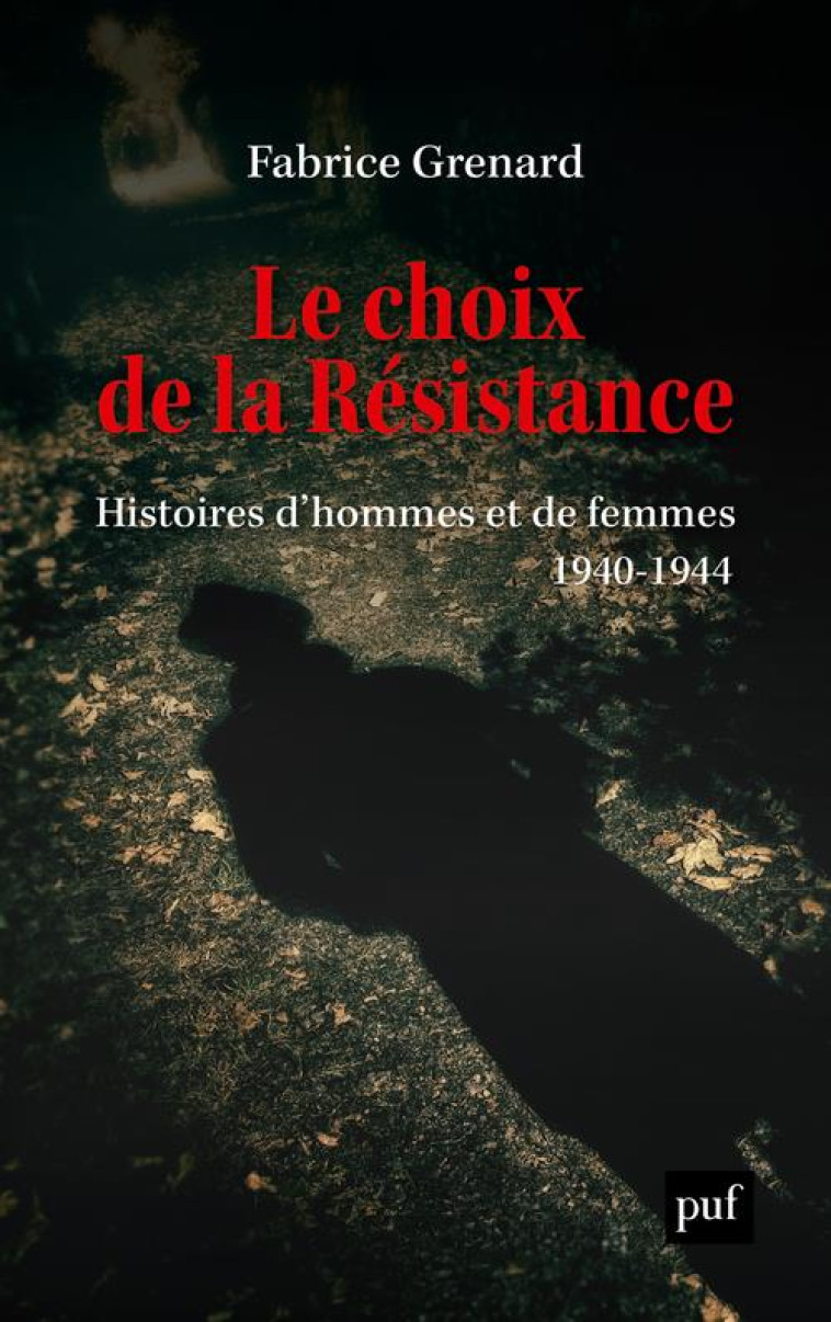 LE CHOIX DE LA RESISTANCE - HISTOIRES D'HOMMES ET DE FEMMES (1940-1944) - GRENARD FABRICE - PUF