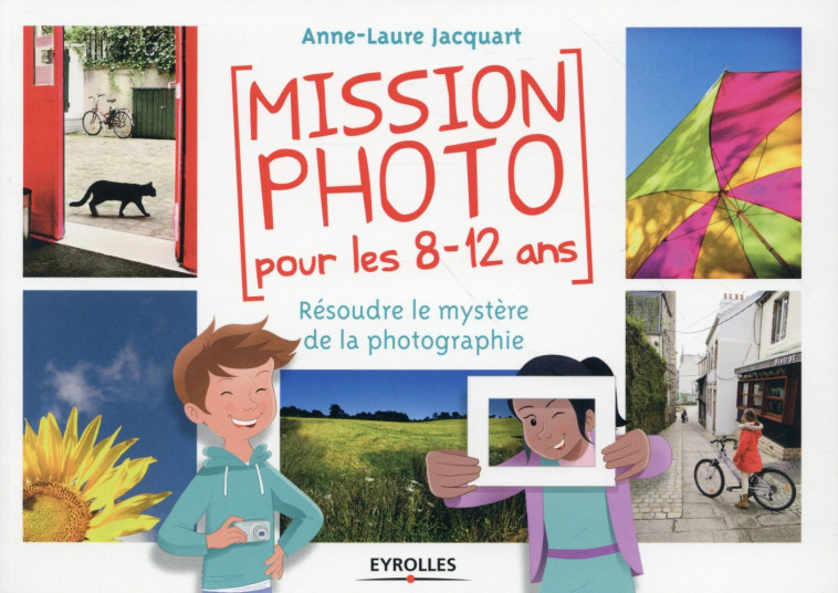 MISSION PHOTO POUR LES 8 12 ANS  RESOUDRE LE MYSTERE DE LA PHOTOGRAPHIE - RESOUDRE LE MYSTERE DE LA - JACQUART ANNE LAURE - Eyrolles