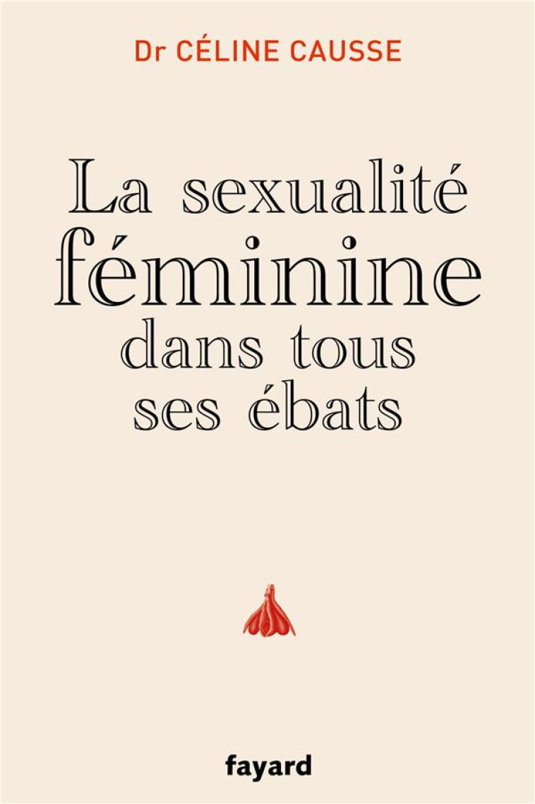 LA SEXUALITE FEMININE DANS TOUS SES EBATS - CAUSSE CELINE - FAYARD