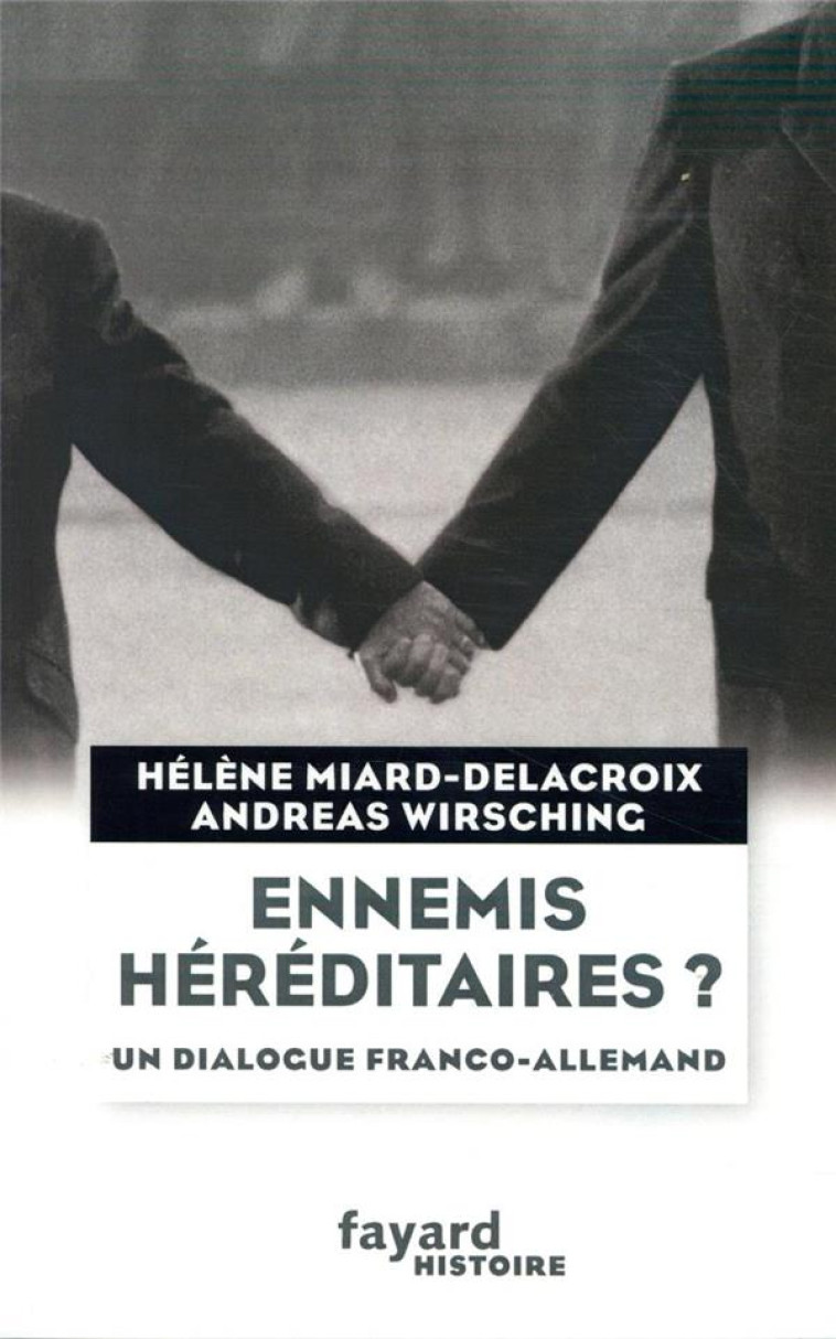 ENNEMIS HEREDITAIRES ? UN DIALOGUE FRANCO-ALLEMAND - MIARD-DELACROIX - FAYARD