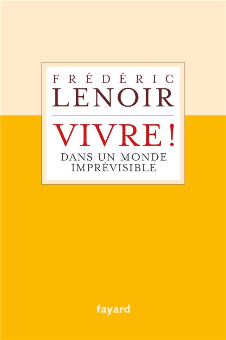 VIVRE ! DANS UN MONDE IMPREVISIBLE - LENOIR FREDERIC - FAYARD