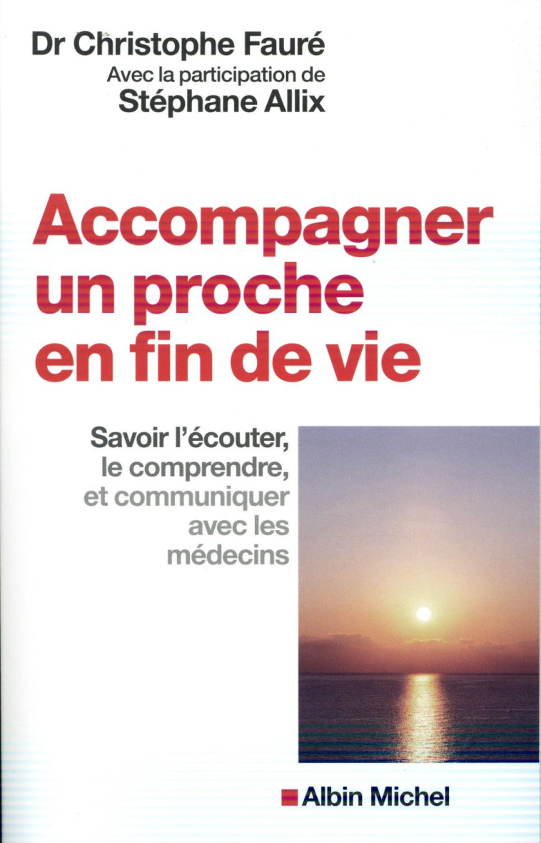 ACCOMPAGNER UN PROCHE EN FIN DE VIE - SAVOIR L'ECOUTER, LE COMPRENDRE ET COMMUNIQUER AVEC LES MEDECI - ALLIX/FAURE - Albin Michel