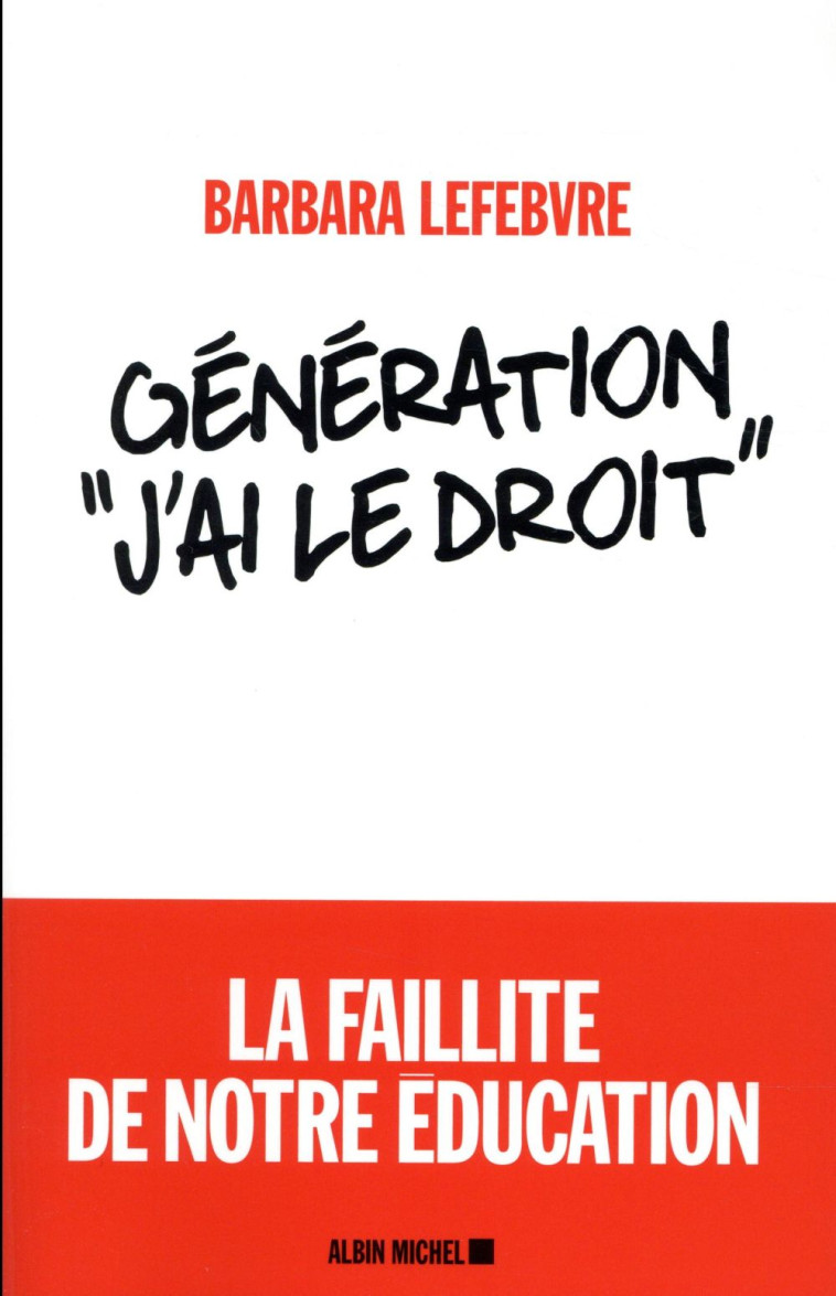 GENERATION  J'AI LE DROIT  - LA FAILLITE DE NOTRE EDUCATION - LEFEBVRE BARBARA - ALBIN MICHEL