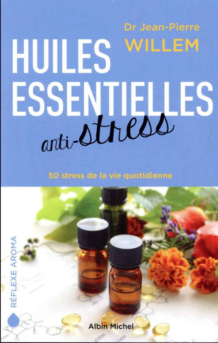 HUILES ESSENTIELLES ANTI-STRESS - 50 STRESS DE LA VIE QUOTIDIENNE - WILLEM JEAN-PIERRE - ALBIN MICHEL