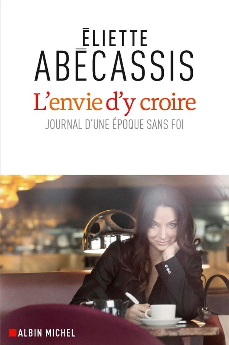 L'ENVIE D'Y CROIRE - JOURNAL D'UNE EPOQUE SANS FOI - ABECASSIS ELIETTE - ALBIN MICHEL