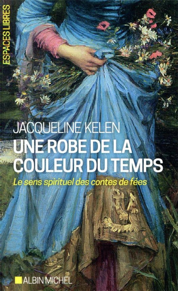 ESPACES LIBRES - T298 - UNE ROBE DE LA COULEUR DU TEMPS - LE SENS SPIRITUEL DES CONTES DE FEES - KELEN JACQUELINE - ALBIN MICHEL