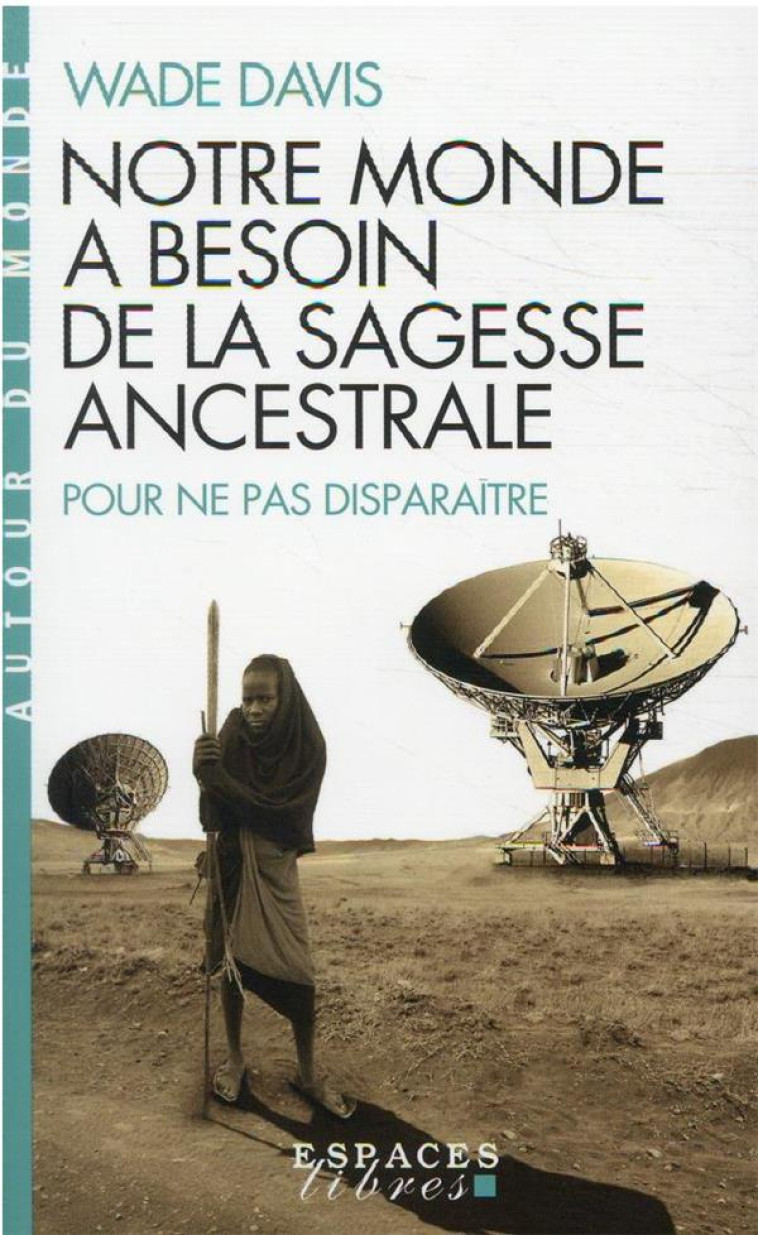 NOTRE MONDE A BESOIN DE LA SAGESSE ANCESTRALE (ESPACES LIBRES - AUTOUR DU MONDE) - DAVIS WADE - ALBIN MICHEL