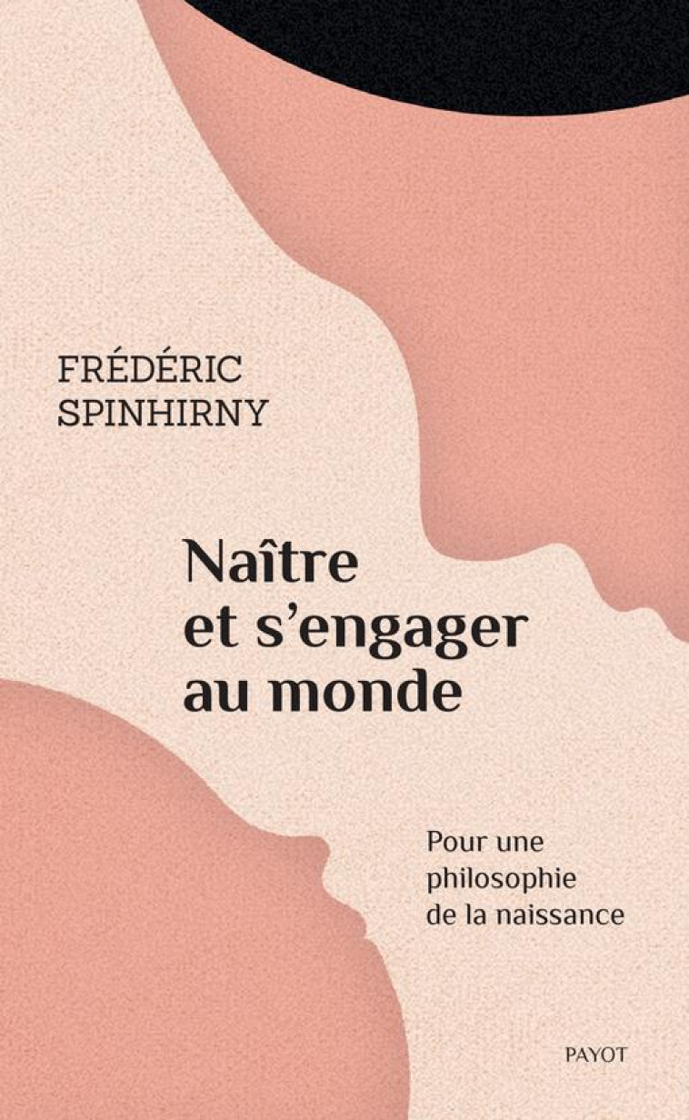 NAITRE ET S'ENGAGER AU MONDE - POUR UNE PHILOSOPHIE DE LA NAISSANCE - SPINHIRNY FREDERIC - PAYOT POCHE