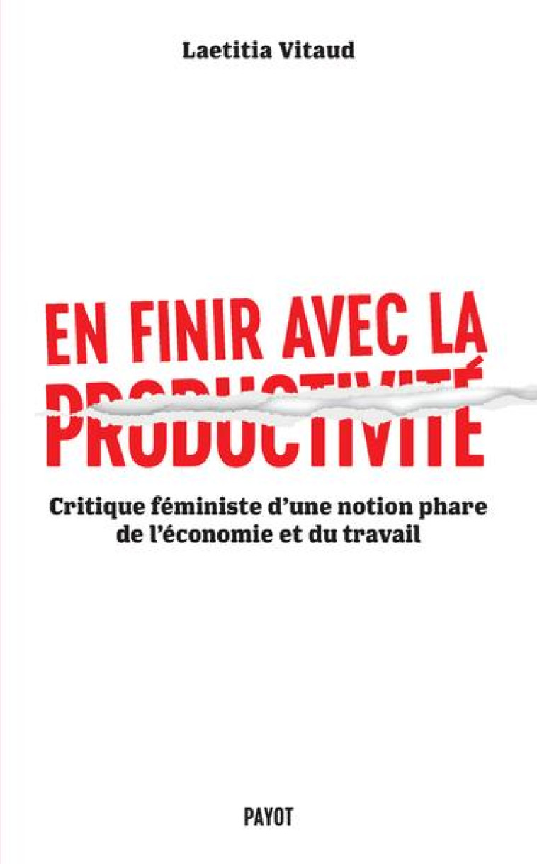 EN FINIR AVEC LA PRODUCTIVITE - CRITIQUE FEMINISTE D'UNE NOTION PHARE DU MONDE DU TRAVAIL - VITAUD LAETITIA - PAYOT POCHE