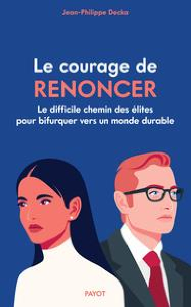 LE COURAGE DE RENONCER - LE DIFFICILE CHEMIN DES ELITES POUR BIFURQUER VERS UN MONDE DURABLE - DECKA JEAN-PHILIPPE - PAYOT POCHE